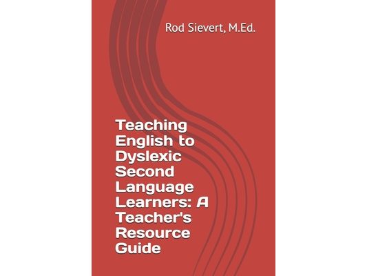 Teaching English to Dyslexic Second Language Learners: A Teacher's Resource Guide