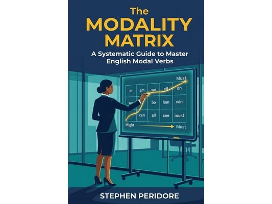 The Modality Matrix: A Systematic Guide to Master English Modal Verbs