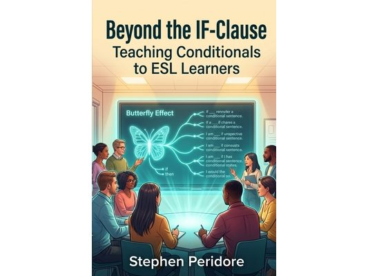 Beyond the IF-Clause: Teaching Conditionals to ESL Learners