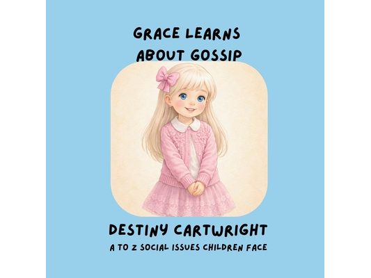 Grace Learns About Gossip: A Social Emotional Learning Book About Gossip, Kindness, and Healthy Friendships