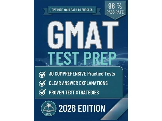 GMAT Test Prep: The Complete Guide to 30 Full-Length Practice Tests, Clear Answer Explanations, and Smart Self-Study Strategy
