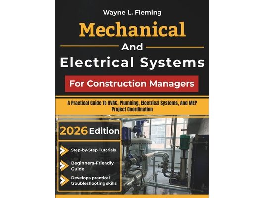 Mechanical And Electrical Systems For Construction Managers: A Practical Guide To HVAC, Plumbing, Electrical Systems, And MEP Project Coordination