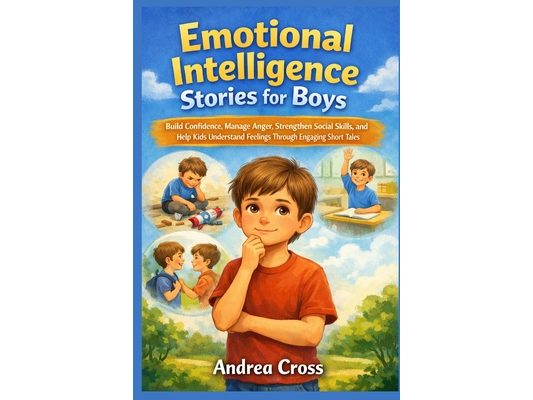 Emotional Intelligence Stories for Boys: Build Confidence, Manage Anger, Strengthen Social Skills, and Help Kids Understand Feelings Through Engaging