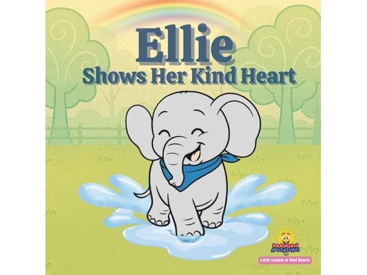 Ellie Shows Her Kind Heart: Little Lessons in Kind Hearts A Story About Empathy