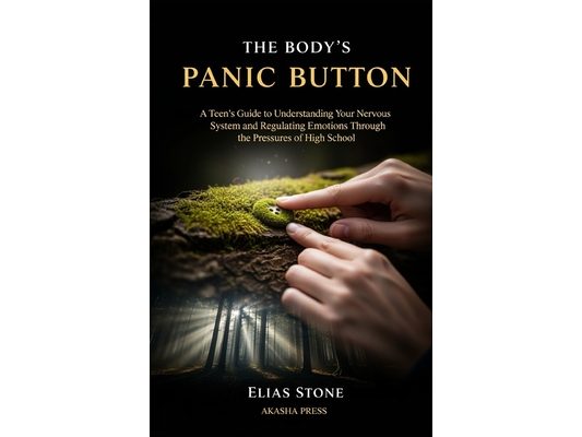 The Body's Panic Button: A Teen's Guide to Understanding Your Nervous System and Regulating Emotions Through the Pressures of High School