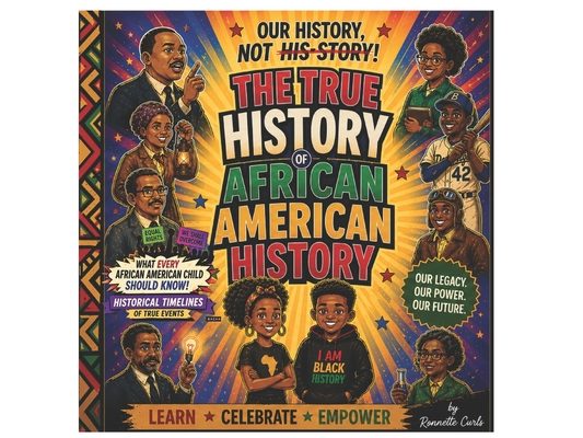 Our HISTORY NOT HIS- STORY: The True History of African American History: Learn Celebrate Empower
