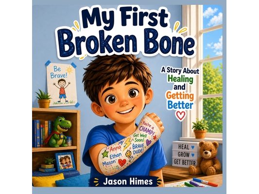 My First Broken Bone: A Story About Healing and Getting Better