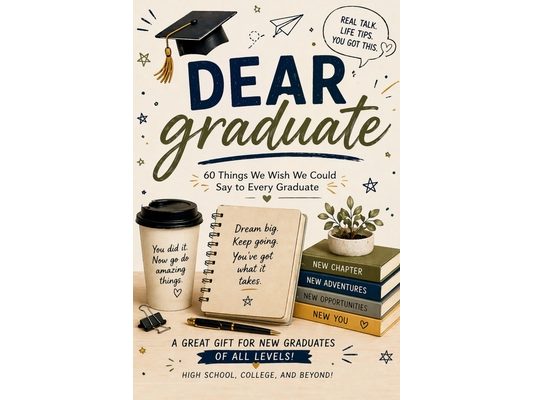 Dear Graduate: 60 Things We Wish We Could Say to Every Graduate: Things No One Tells You After Graduation A Funny, Honest & Motivational Gift Book for