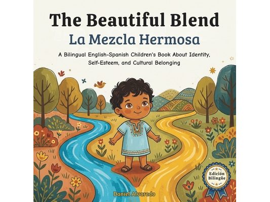 The Beautiful Blend - La Mezcla Hermosa: A Bilingual English-Spanish Children's Book About Identity, Self-Esteem, and Cultural Belonging / Un Libro In