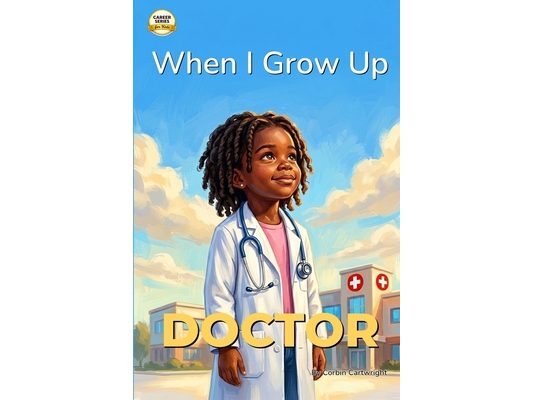 When I Grow Up, I Want to Be a Doctor: A Career Book for Kids Ages 4-7