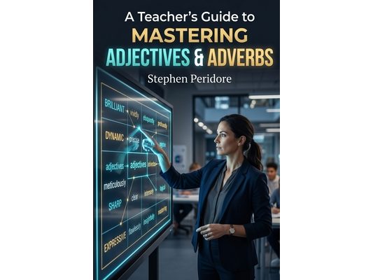 A Teacher's Guide to Mastering Adjectives & Adverbs