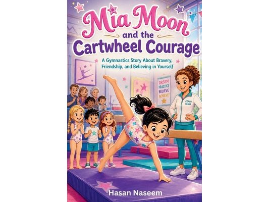 Mia Moon and the Cartwheel Courage: A Gymnastics Story About Bravery, Friendship, and Believing in Yourself