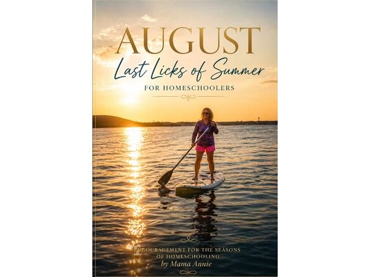 August -Last Licks of Summer: Encouragement for the Seasons of Homeschooling