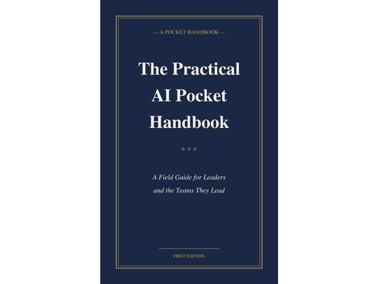 The Practical AI Pocket Handbook: A Field Guide for Leaders and the Teams They Lead