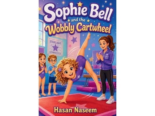 Sophie Bell and the Wobbly Cartwheel: A story about courage, practice, friendship, and believing in yourself