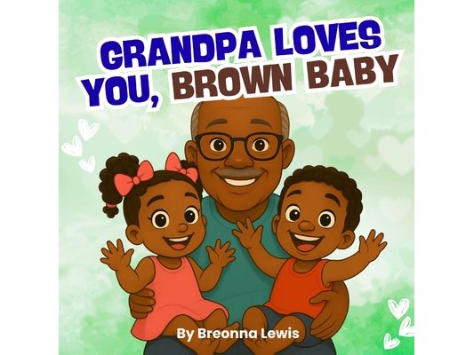 Grandpa Loves You, Brown Baby: A Black Grandfather Book for Children