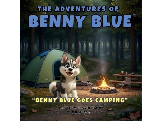 The Adventures of Benny Blue: Benny Blue Goes Camping: A Camping Adventure Picture Book About Friendship, Safety, Curiosity, and Outdoor Exploration,