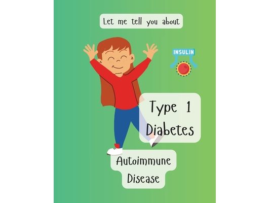 Let me tell you about Type 1 Diabetes