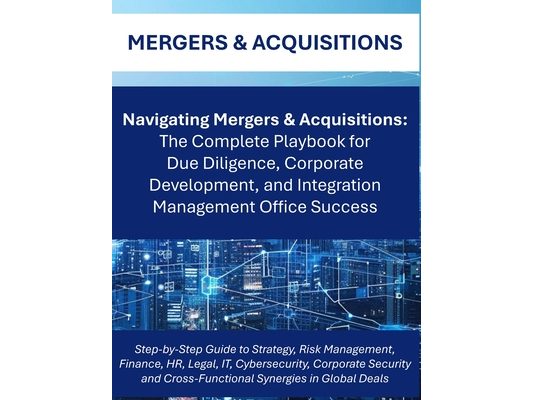 Navigating Mergers & Acquisitions: The Complete M&A Playbook for Global Due Diligence, Integration Planning, and Corporate Success Cross Functional Wo