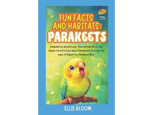 Fun Facts and Habitats: Parakeets: Imaginative adventures, fascinating facts, and hands-on activities about Parakeets through the eyes of Pippin the P