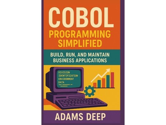 COBOL Programming Simplified: Build, Run, and Maintain Business Applications