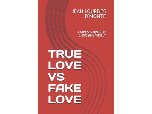 True Love Vs Fake Love: A Girl's Guide for Choosing Wisely