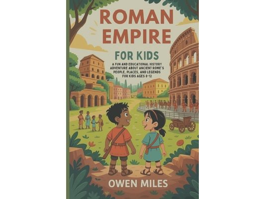 Roman Empire for Kids: A Fun and Educational History Adventure About Ancient Rome's People, Places, and Legends for kids Ages 8-12