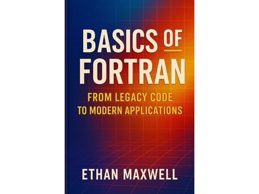 Basics of Fortran: From Legacy Code to Modern Applications