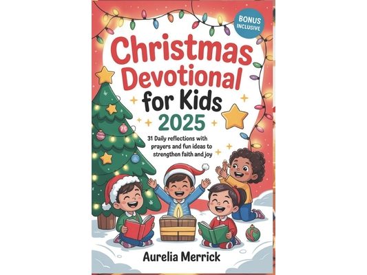 Christmas Devotional for Kids 2025: 31 Daily Reflections with Prayers and Fun Ideas to Strengthen Faith and Joy