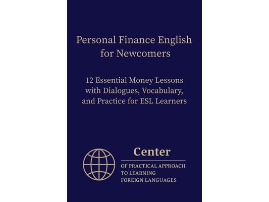 Personal Finance English for Newcomers: 12 Essential Money Lessons with Dialogues, Vocabulary, and Practice for ESL Learners