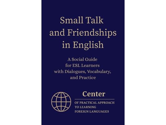 Small Talk and Friendships in English: A Social Guide for ESL Learners with Dialogues, Vocabulary, and Practice