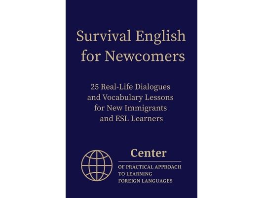Survival English for Newcomers: 25 Real-Life Dialogues and Vocabulary Lessons for New Immigrants and ESL Learners