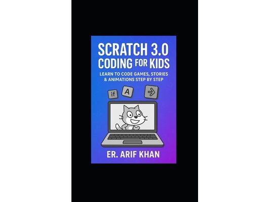 Coding With Scratch 3.0: Learn to Code Games, Stories & Animations Step by Step