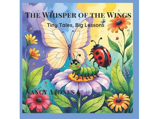 The Whisper of the Wings: Tiny tales, Big Lessons