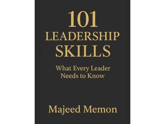 101 Leadership Skills: What Every Leader Needs to Know to Inspire, Influence, and Drive Results: The Complete Guide to Building Influence, Driving Res