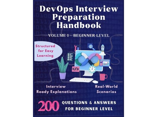 DevOps Interview Preparation Handbook: Volume 1 - Beginner Level Q&A: 200 DevOps Interview Questions with Answers Crack DevOps Interviews easily Hands
