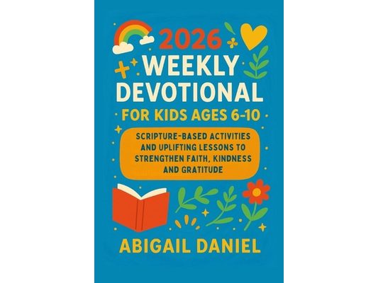 2026 Weekly Devotional for Kids Ages 6-10: Scripture-Based Activities and Uplifting Lessons to Strengthen Faith, Kindness and Gratitude