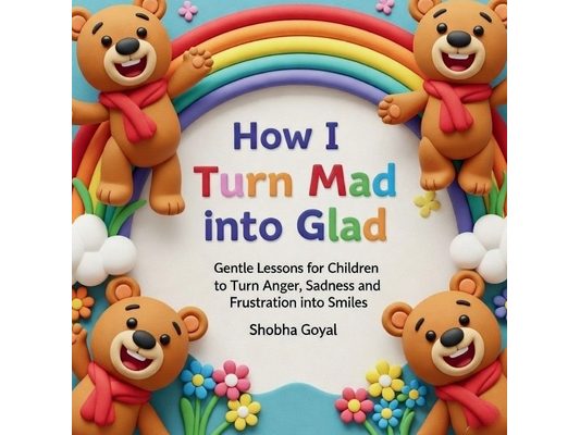 How I Turn Mad into Glad: Gentle Lessons for Children to Turn Anger, Sadness and Frustration into Smiles