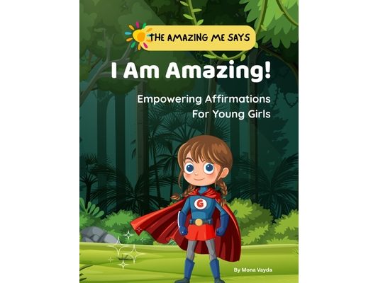 I Am Amazing! Empowering Affirmations For Young Girls.: Inspiring Positive Messages for Young Girls Ages 3-8 years: Boost Confidence, Self-Esteem, and