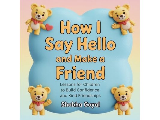 How I Say Hello and Make a Friend: Lessons for Children to Build Confidence and Kind Friendships