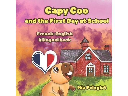 Capy Coo and The First Day at School: French- English Bilingual Book, A Fun Bilingual French-English Picture Book, Perfect Gift for Language Learning