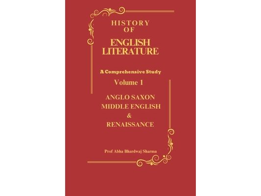 HISTORY OF ENGLISH LITERATURE Anglo Saxon Middle English & Renaissance: British English Literature VOLUME 1