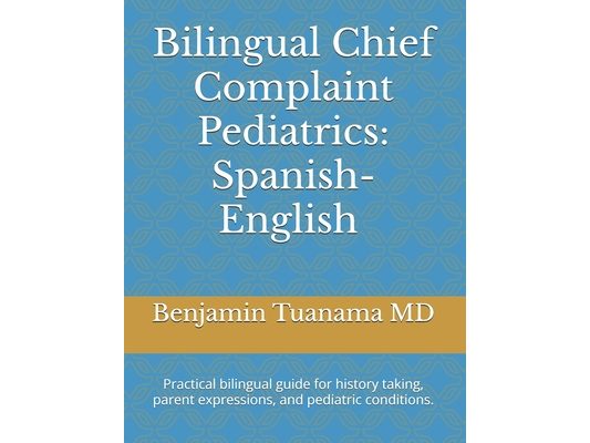 Bilingual Chief Complaint Pediatrics: Spanish-English: Practical bilingual guide for HPI, parent expressions, and pediatric conditions.