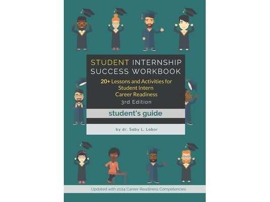 Student Internship Success (Student's Guide): 20+ Lessons and Activities for Student Intern Career Readiness