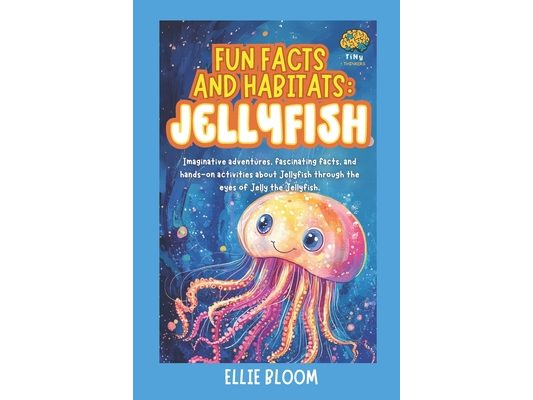 Fun Facts and Habitats: Jellyfish: Imaginative adventures, fascinating facts, and hands-on activities about Jellyfish through the eyes of Jelly the Je
