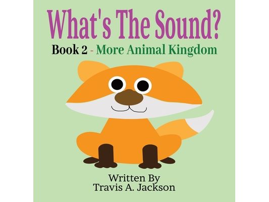 What's The Sound? Book 2 - More Animal Kingdom: Children's Picture Book Make The Sounds Animal Sounds 8.5x8.5 Inches 32 Pages