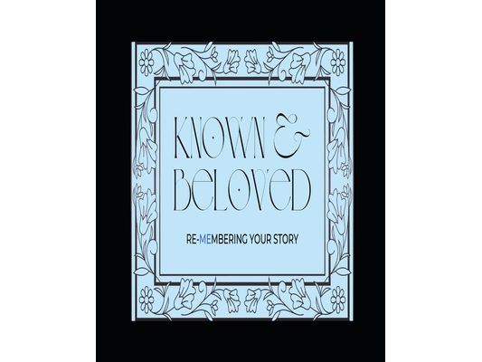 Known & Beloved: Re-Membering Your Story: A Guide to Exploring Our Core Stories