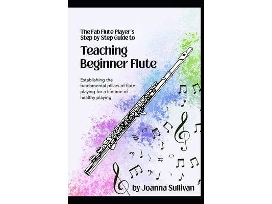 Teaching Beginner Flute: Establishing the Fundamental Pillars of Flute Playing for a Lifetime of Healthy Playing