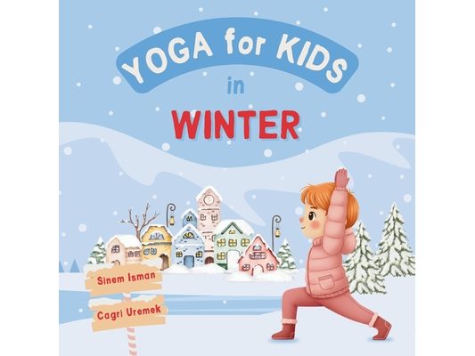 Yoga for Kids in Winter: Kids Friendly Beginner Yoga Poses and Breathing Techniques - An Introduction to Yoga for Kids with Vibrant Illustrations of K