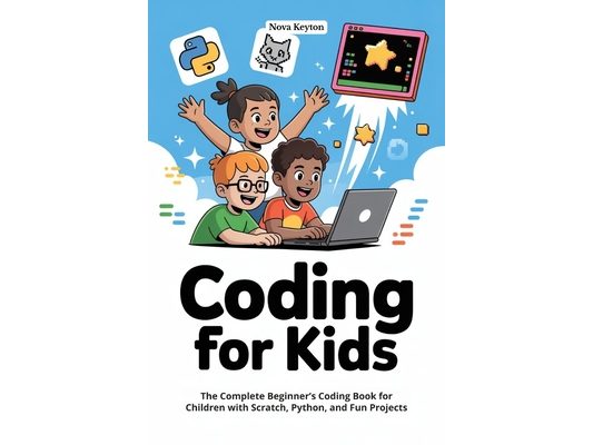 Coding for kids: The Complete Beginner's Coding Book for Children with Scratch, Python, and Fun Projects